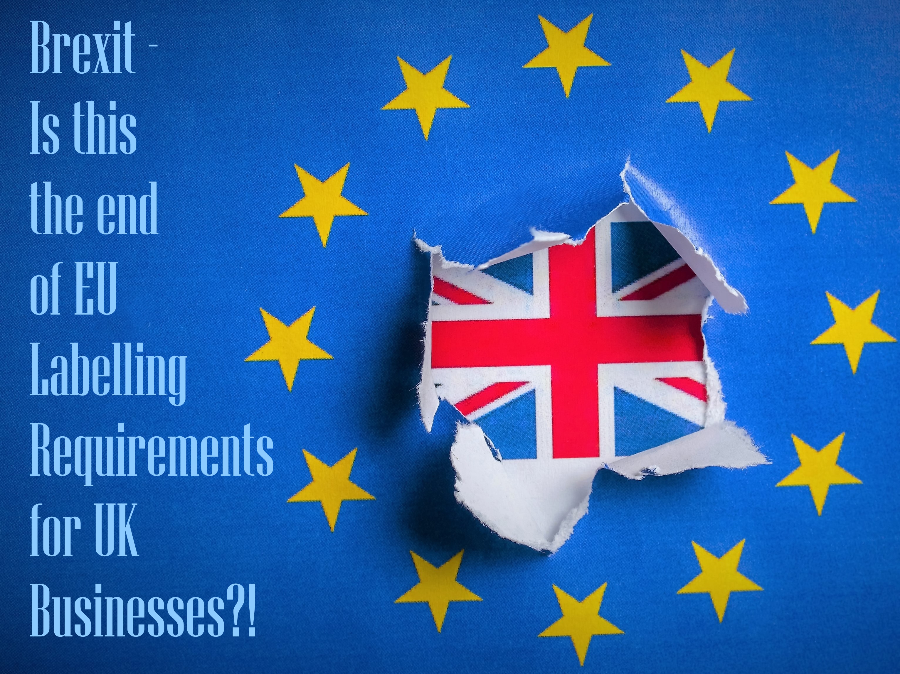 Brexit – Is this the end of EU Labelling Requirements for UK Businesses?!
